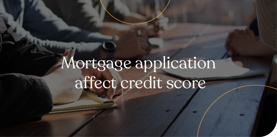 Mortgage application affect credit score