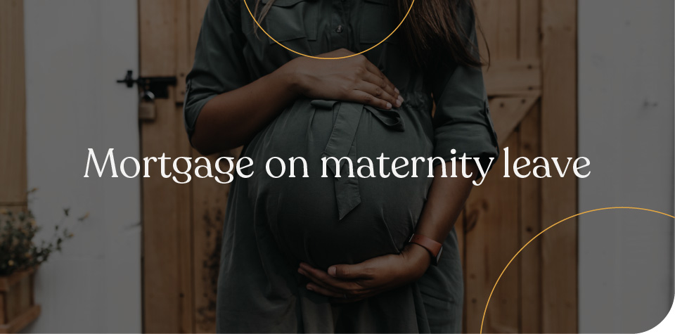 Mortgage on maternity leave