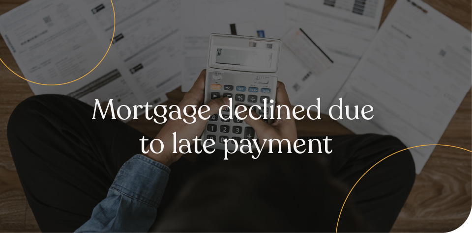 Mortgage declined due to late payment