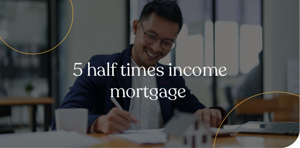 5 half times income mortgage