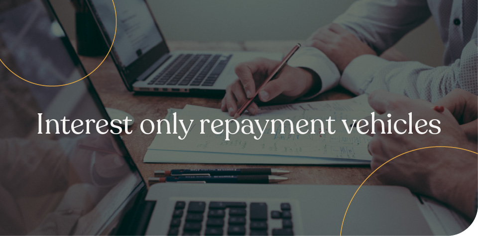 Interest only repayment vehicles