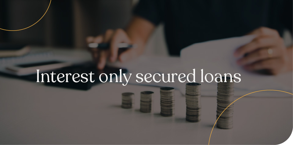 Interest Only Secured Loans