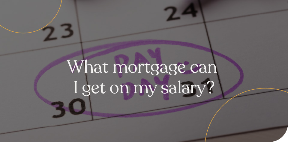 What mortgage can I get on my salary?