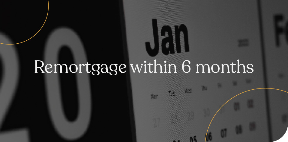 Remortgage Within 6 Months