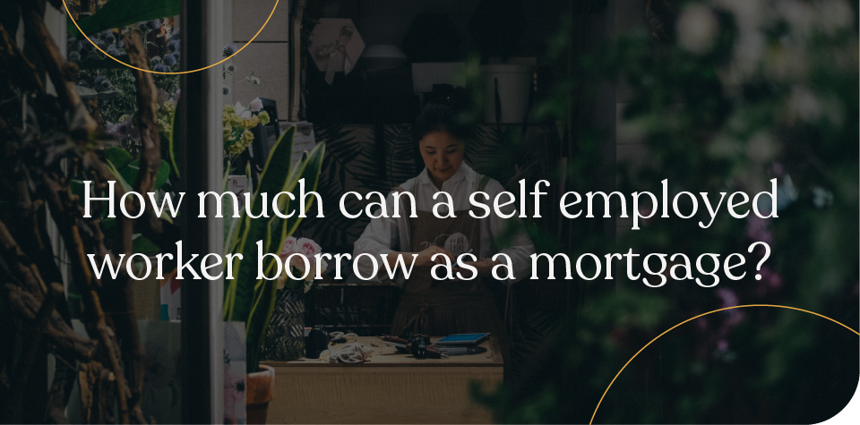 How much can a self-employed worker borrow as a mortgage?