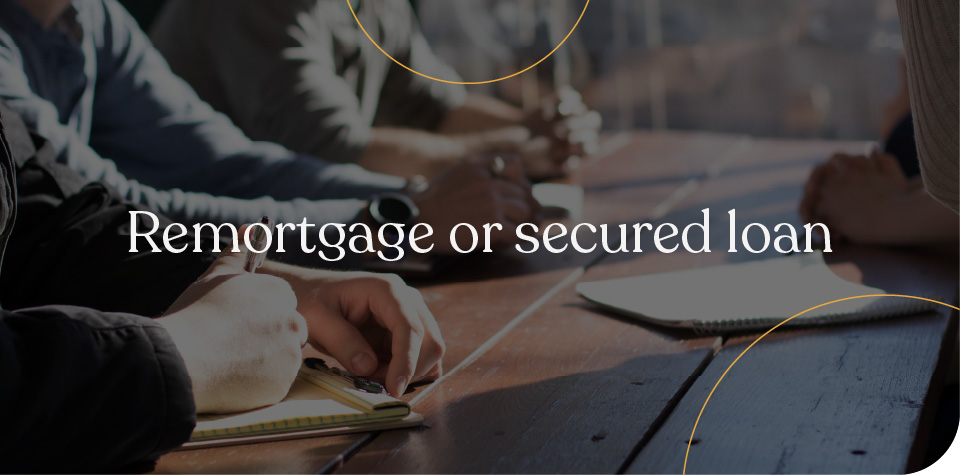 Remortgage or Secured Loan