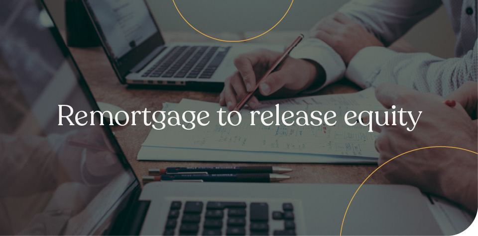 Remortgage to Release Equity