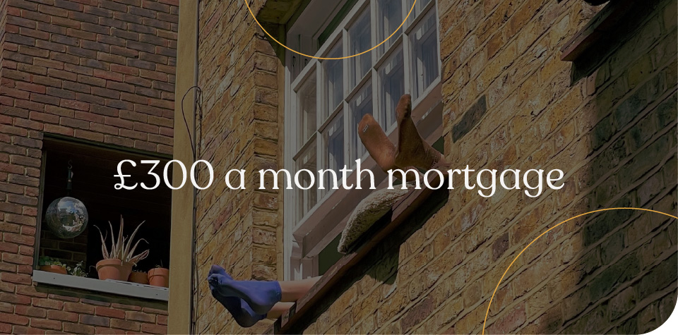 £300 a month mortgage repayments