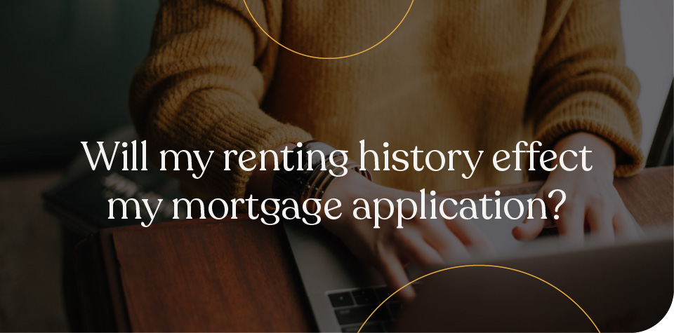 Will my renting history affect my mortgage application?