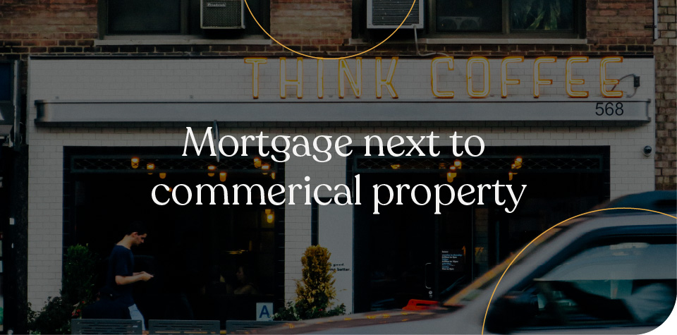 Mortgage next to commercial property