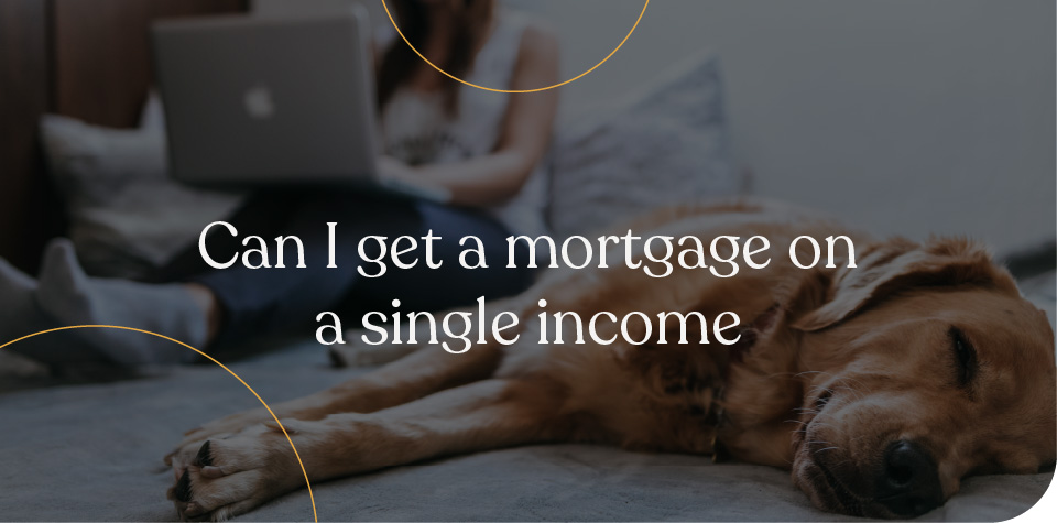 Can I get a mortgage on a single income?
