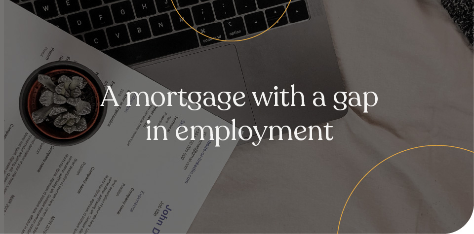 A mortgage with a gap in employment
