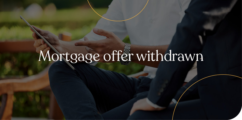 Mortgage offer withdrawn