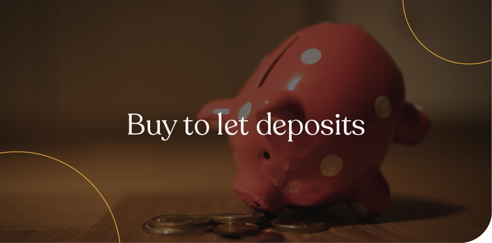 Buy to let deposits