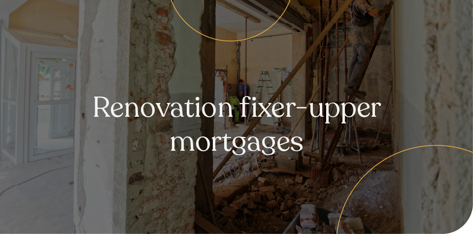 Renovation fixer-upper mortgages