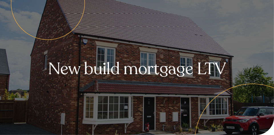 New build mortgage LTV