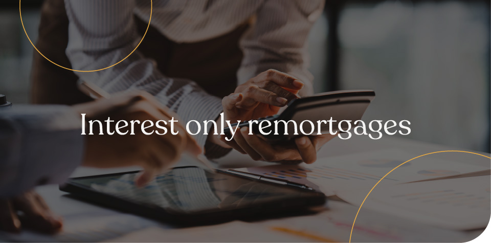 Interest only remortgages