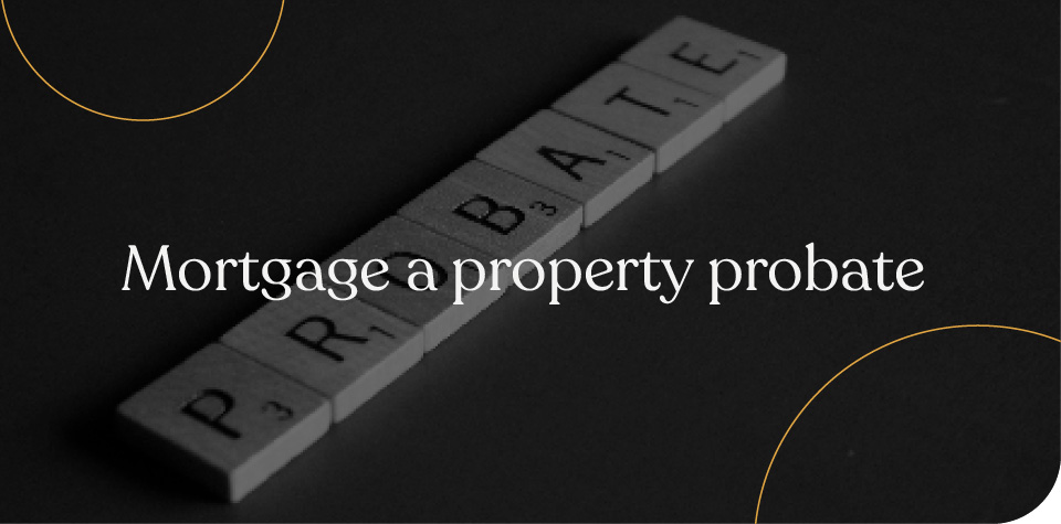 Mortgage a property in probate