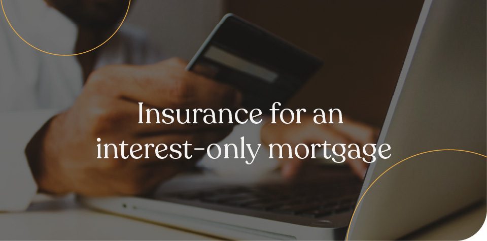 Insurance for an interest-only mortgage