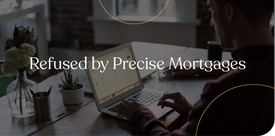 Refused by Precise Mortgages