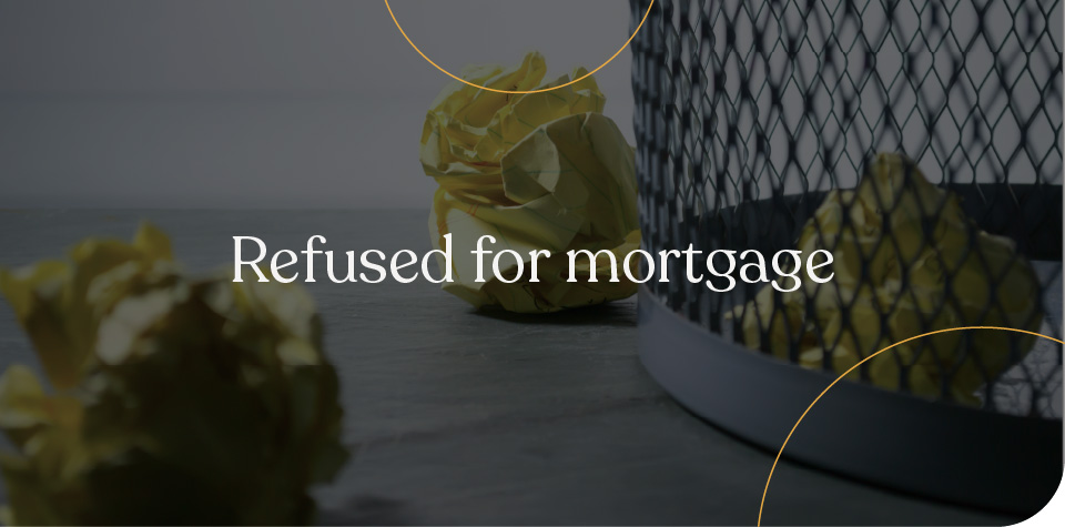 Refused for mortgage