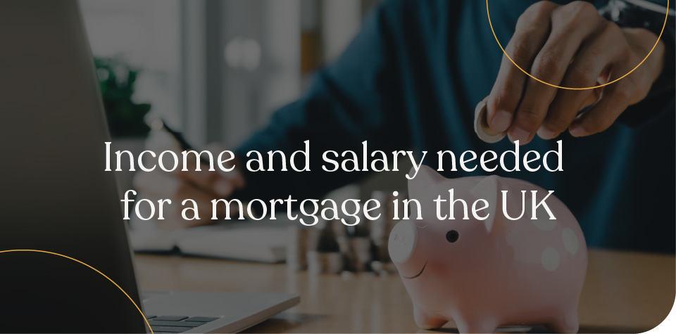 Income and salary needed for a mortgage in the UK