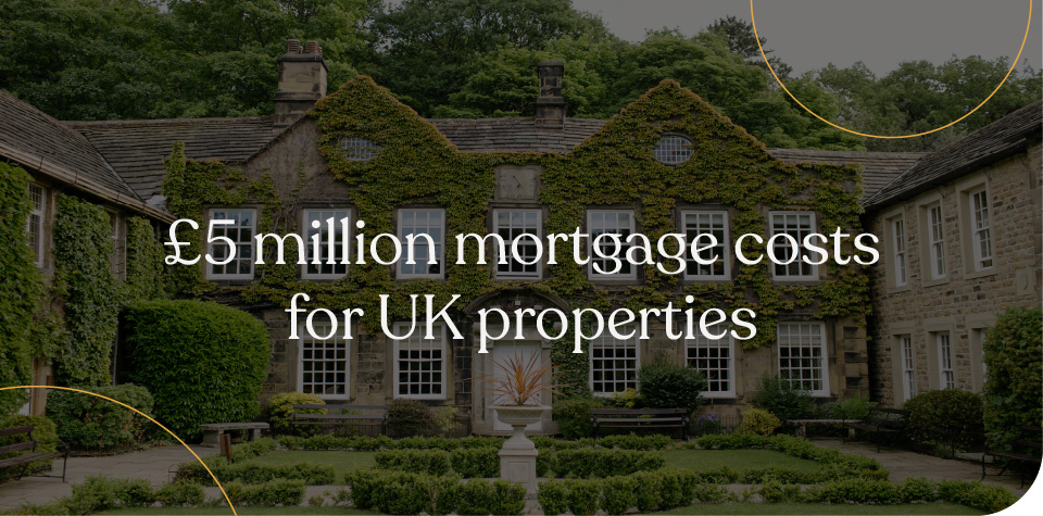 5 million mortgage costs for UK properties