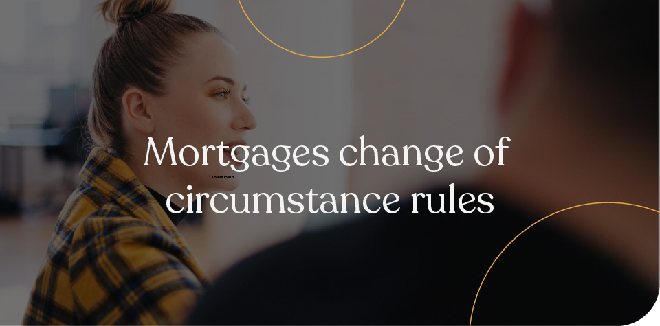 Mortgage change of circumstance rules