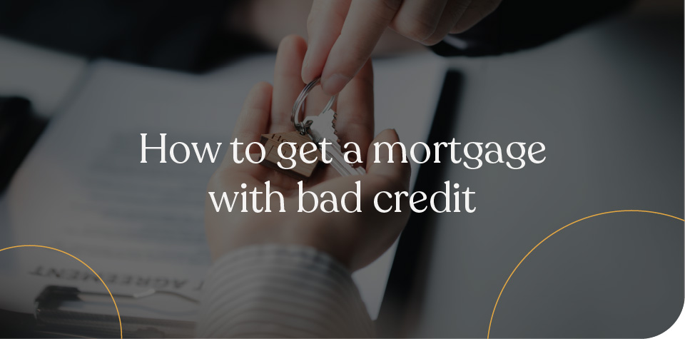 How to get a mortgage with bad credit