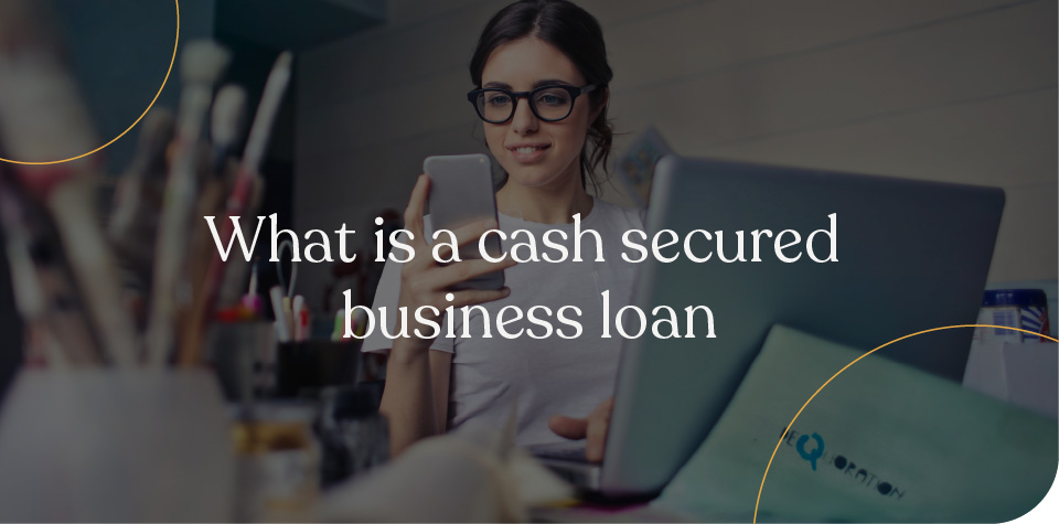 What Is a Cash Secured Business Loan?