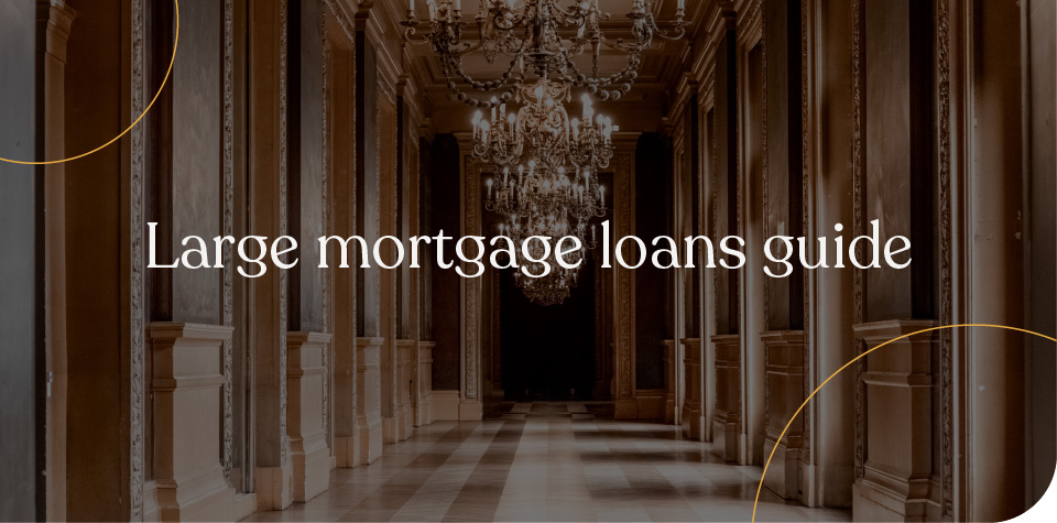 Large mortgage loans guide