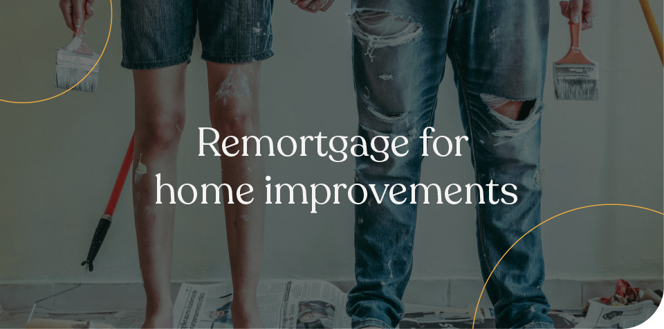 Remortgage for Home Improvements