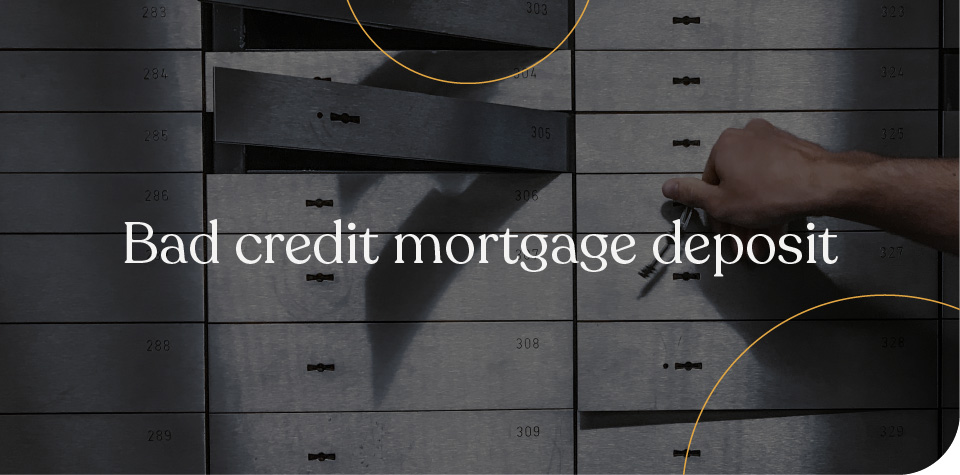Bad credit mortgage deposit