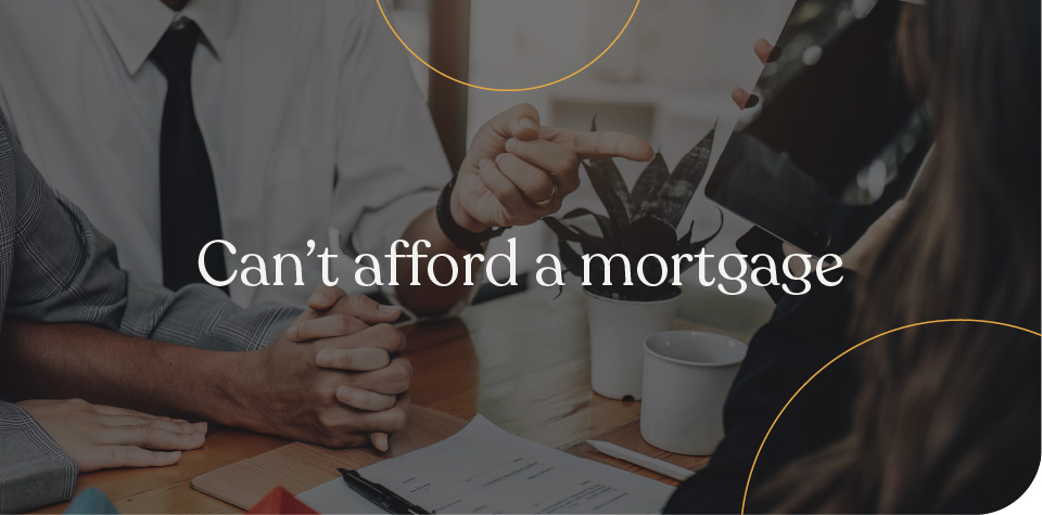 Can't afford a mortgage