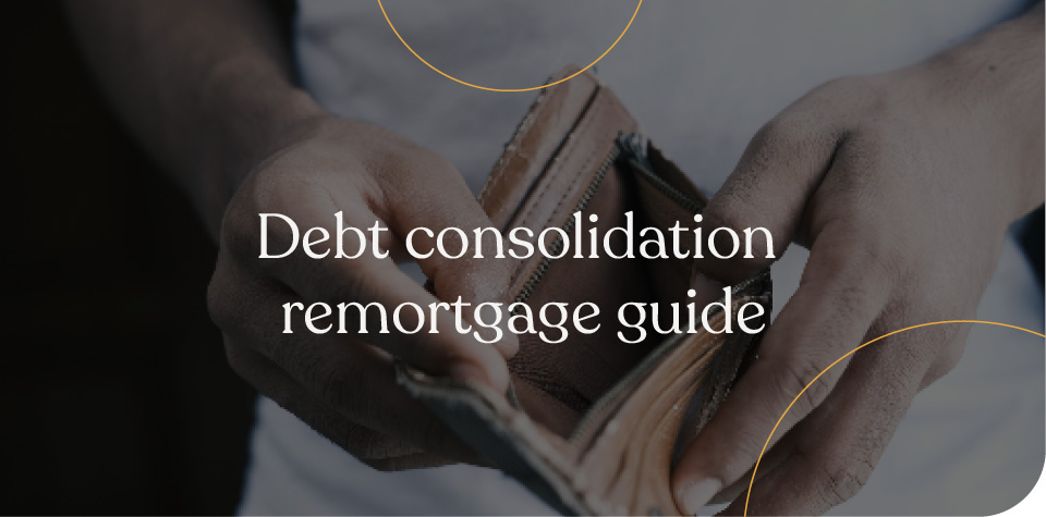 Debt consolidation remortgage guide