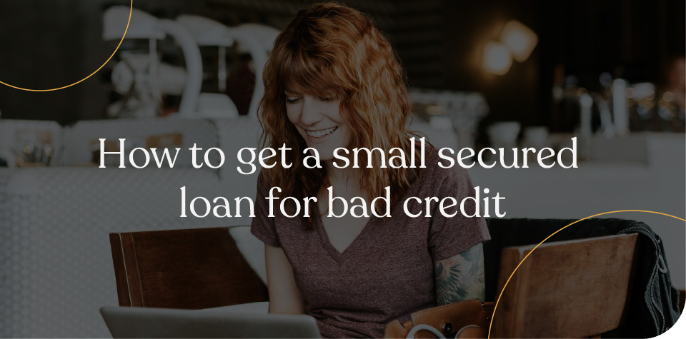 How to Get Small Secured Loans for Bad Credit