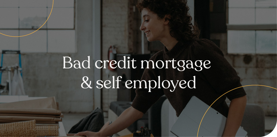 Bad credit mortgages & self employed